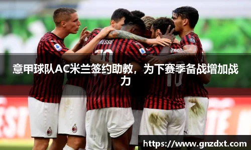 意甲球队AC米兰签约助教，为下赛季备战增加战力