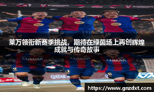莱万领衔新赛季挑战，期待在绿茵场上再创辉煌成就与传奇故事