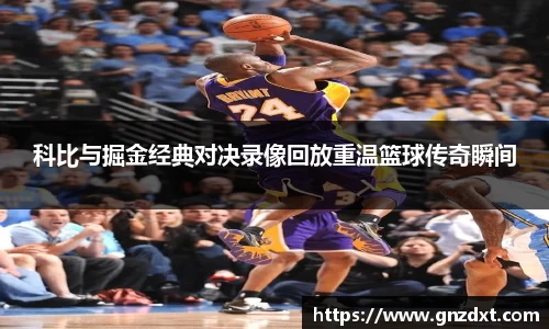 科比与掘金经典对决录像回放重温篮球传奇瞬间