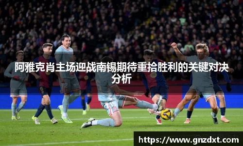 阿雅克肖主场迎战南锡期待重拾胜利的关键对决分析