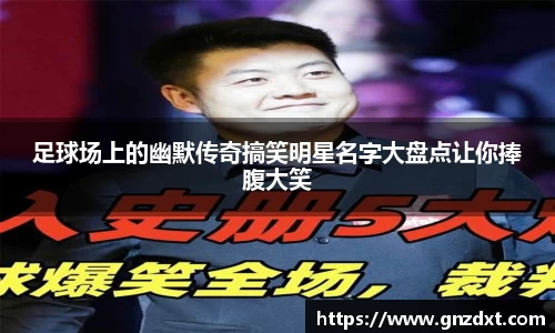 足球场上的幽默传奇搞笑明星名字大盘点让你捧腹大笑